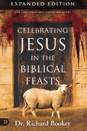 Celebrating Jesus In The Biblical Feasts Expanded Edition Discovering Their Sig [Paperback]