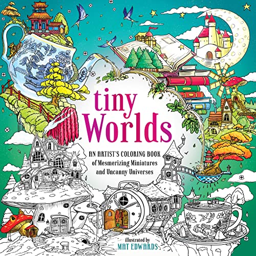 Tiny Worlds An Artist's Coloring Book of Mesmerizing Miniatures and Uncanny Uni [Paperback]