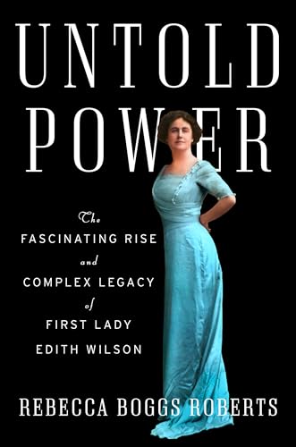 Untold Power The Fascinating Rise and Complex Legacy of First Lady Edith Wilson [Hardcover]