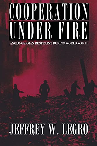 Cooperation Under Fire Anglo-German Restraint During World War Ii (cornell Stud [Paperback]