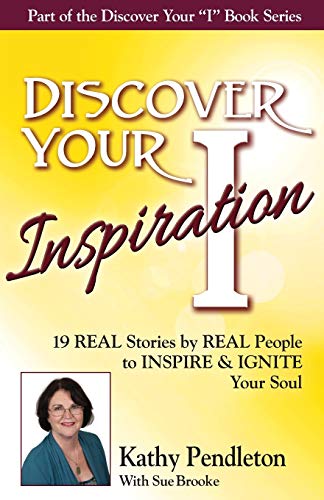 Discover Your Inspiration Kathy Pendleton Edition Real Stories By Real People T [Paperback]