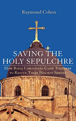 Saving the Holy Sepulchre How Rival Christians Came Together to Rescue their Ho [Hardcover]