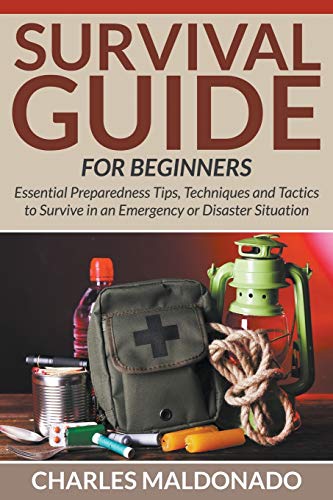 Survival Guide For Beginners Essential Preparedness Tips, Techniques And Tactic [Paperback]