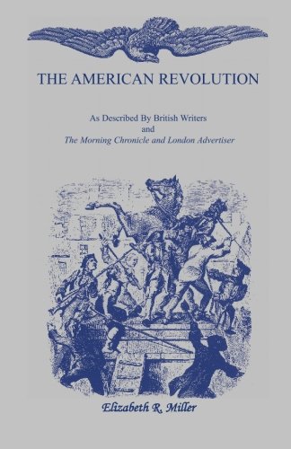 The American Revolution As Described By British Writers And The Morning Chronic [Paperback]