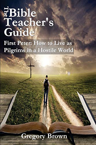 The Bible Teacher's Guide First Peter How To Live As Pilgrims In A Hostile Wor [Paperback]