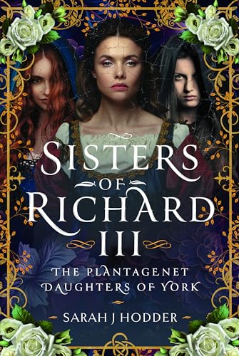 Sisters of Richard III The Plantagenet Daughters of York [Hardcover]