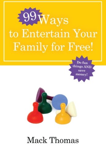 99 Ways to Entertain Your Family for Free Do Fun Things and Save Money [Paperback]