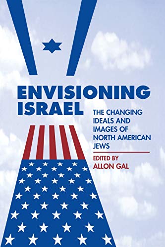 Envisioning Israel  The Changing Ideals and Images of North American Jews [Paperback]