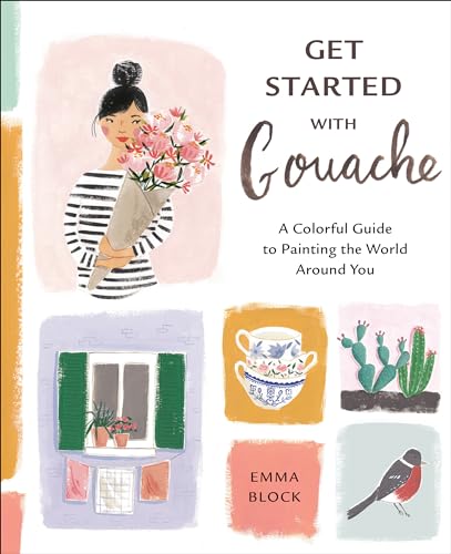 Get Started with Gouache A Colorful Guide to Painting the World Around You [Paperback]