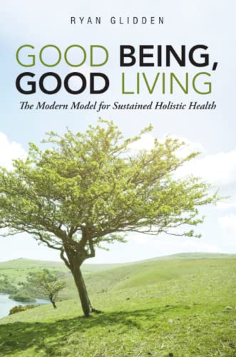 Good Being, Good Living The Modern Model For Sustained Holistic Health [Paperback]