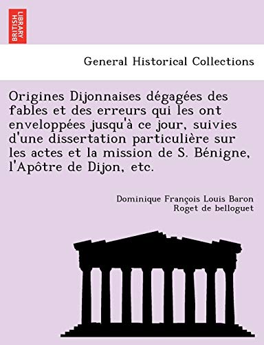 Origines Dijonnaises de'gage'es des Fables et des Erreurs Qui les Ont Enveloppe' [Paperback]