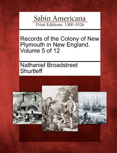 Records of the Colony of New Plymouth in New England. Volume 5 Of 12 [Paperback]