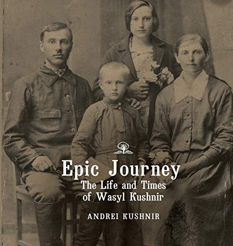Epic Journey  The Life and Times of Wasyl Kushnir [Paperback]