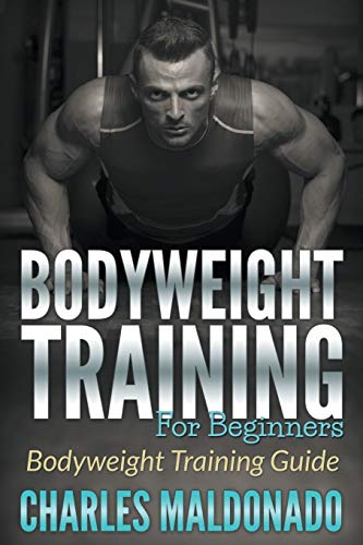 Bodyweight Training For Beginners Bodyweight Training Guide [Paperback]