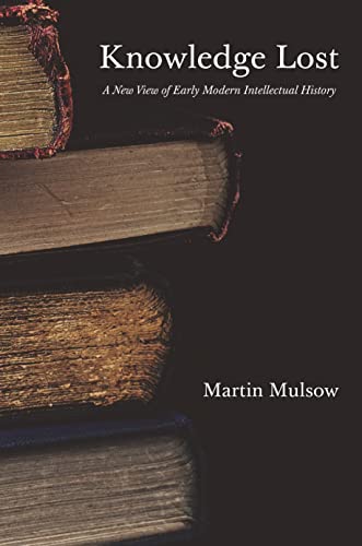 Knowledge Lost A New View of Early Modern Intellectual History [Hardcover]