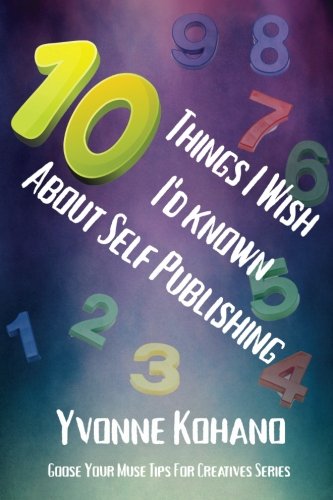 10 Things I Wish I'd Known About Self-Publishing  Goose Your Muse Tips for Crea [Paperback]