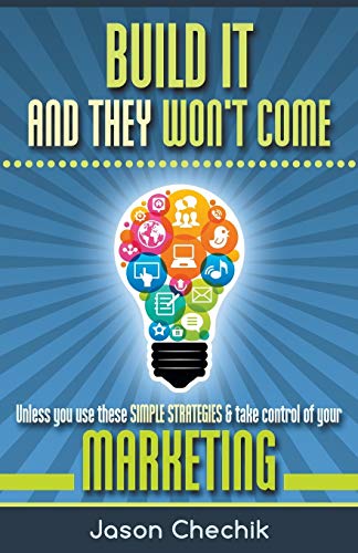 Build It And They Won't Come Unless You Use These Simple Strategies & Take Cont [Paperback]
