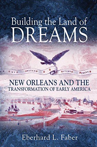 Building the Land of Dreams New Orleans and the Transformation of Early America [Paperback]