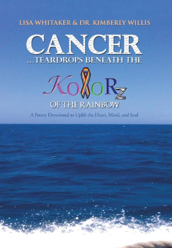 Cancer...Teardrops Beneath The Kolorz Of The Rainbow Poetry To Uplift The Heart [Hardcover]