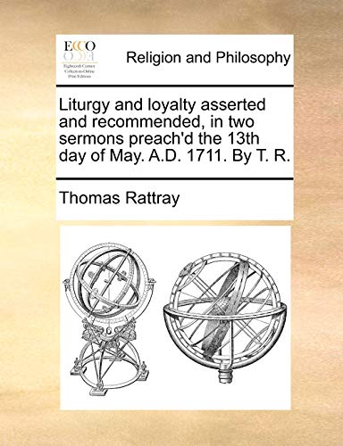 Liturgy and Loyalty Asserted and Recommended, in Two Sermons Preach'D the 13th D [Paperback]
