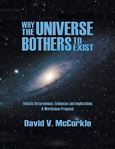 Why The Universe Bothers To Exist Theistic Determinism, Evidences And Implicati [Paperback]
