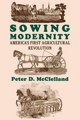 Sowing Modernity America's First Agricultural Revolution [Hardcover]