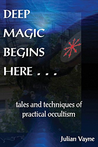 Deep Magic Begins Here Tales And Techniques Of Practical Occultism [Paperback]