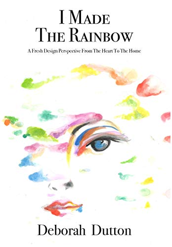 I Made the Rainbow  A Fresh Design Perspective from the Heart to the Home [Hardcover]