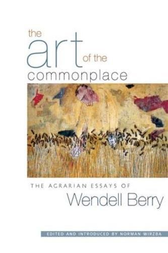 The Art of the Commonplace The Agrarian Essays of Wendell Berry [Paperback]