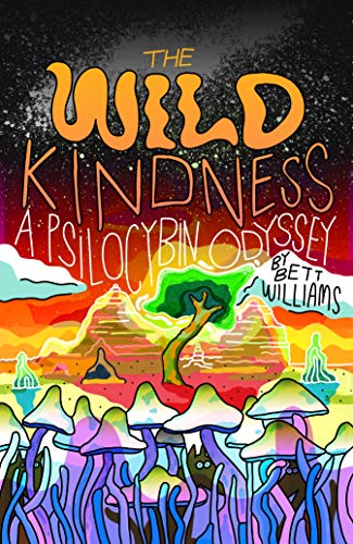 The Wild Kindness A Psilocybin Odyssey [Paperback]