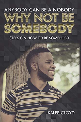 Anybody Can Be a Nobody Why Not Be Somebody  Steps on How to Be Somebody [Paperback]