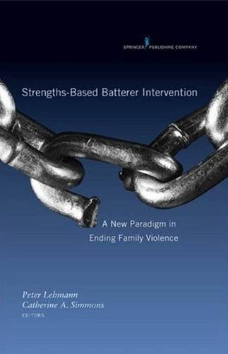 Strengths-Based Batterer Intervention A New Paradigm in Ending Family Violence [Hardcover]