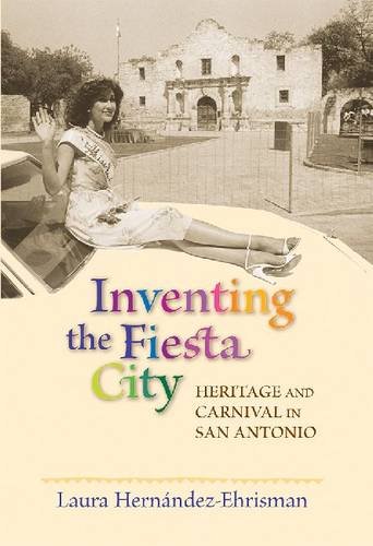 Inventing The Fiesta City Heritage And Carnival In San Antonio [Paperback]
