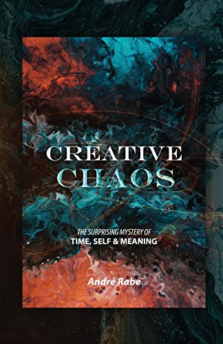 Creative Chaos  The Surprising Mystery of Time, Self, and Meaning [Paperback]