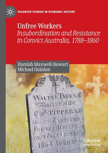 Unfree Workers Insubordination and Resistance in Convict Australia, 1788-1860 [Paperback]