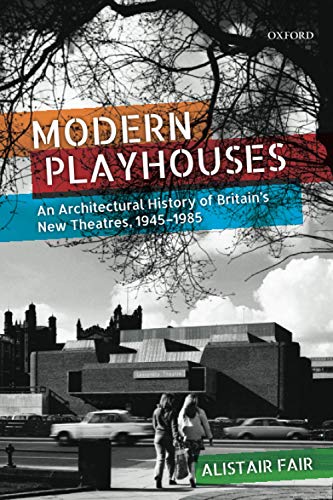 Modern Playhouses: An Architectural History of Britain's New Theatres, 1945-1985 [Paperback]