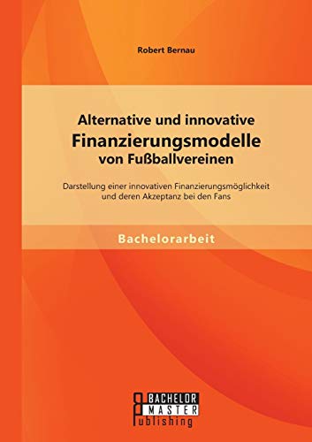 Alternative Und Innovative Finanzierungsmodelle Von Fuballvereinen Darstellung [Paperback]