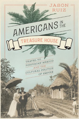 Americans in the Treasure House Travel to Porfirian Mexico and the Cultural Pol [Paperback]