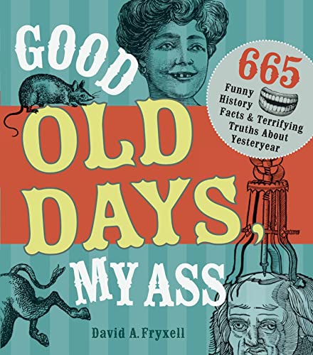 Good Old Days My Ass 665 Funny History Facts & Terrifying Truths about Yest [Paperback]