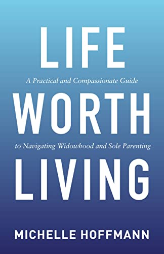 Life Worth Living A Practical and Compassionate Guide to Navigating Widowhood a [Paperback]