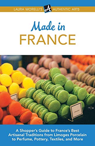 Made in France  A Shopper's Guide to France's Best Artisanal Traditions from Li [Paperback]