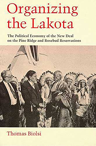 Organizing the Lakota The Political Economy of the New Deal on the Pine Ridge a [Paperback]