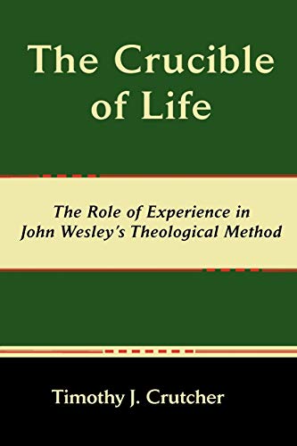 The Crucible Of Life, The Role Of Experience In John Wesley's Theological Method [Paperback]
