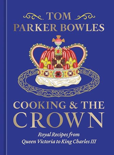Cooking and the Crown Royal Recipes from Queen Victoria to King Charles III [A  [Hardcover]