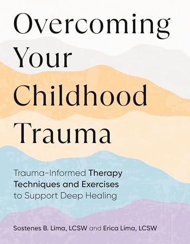 Overcoming Your Childhood Trauma Trauma-Informed Therapy Techniques and Exercis [Paperback]