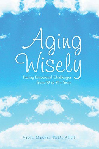 Aging Wisely Facing Emotional Challenges From 50 To 85+ Years [Paperback]