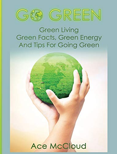 Go Green Green Living Green Facts, Green Energy And Tips For Going Green [Hardcover]