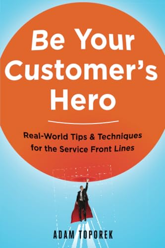 Be Your Customer's Hero Real-World Tips and   Techniques for the Service Front  [Paperback]