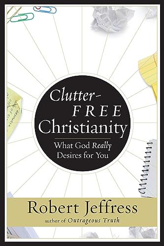 Clutter-Free Christianity What God Really Desires for You [Paperback]