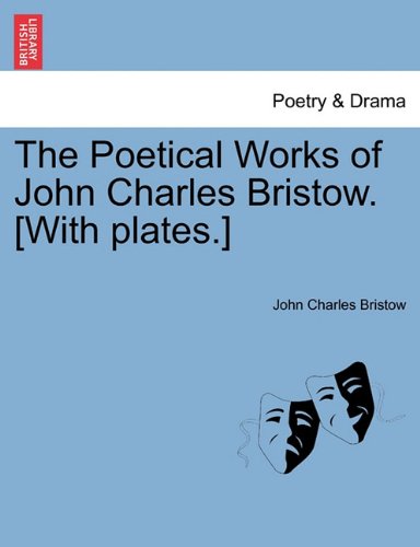 Poetical Works of John Charles Bristow [with Plates ] [Paperback]